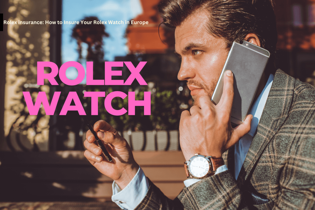 A stylish man wearing a Rolex watch, speaking on his phone while holding another device, with the text "Rolex Watch" and an article headline about Rolex insurance in Europe.